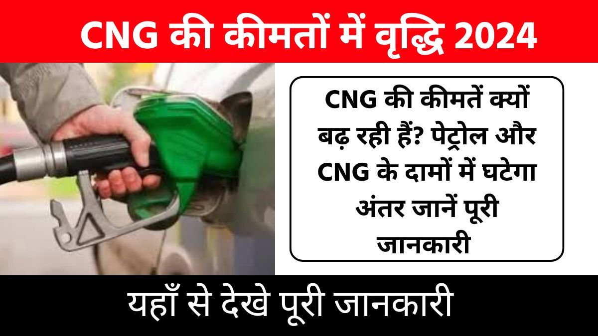 CNG की कीमतों में वृद्धि 2024 : कीमतों में जल्द होगी भारी बढ़ोतरी, पेट्रोल और CNG के दामों में घटेगा अंतर जानें पूरी जानकारी : CNG Price Hike 2024